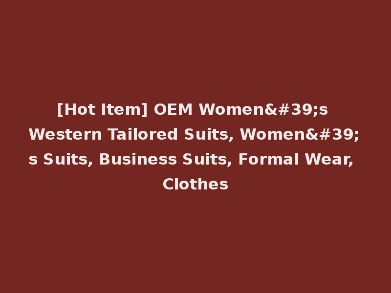 [Hot Item] OEM Women's Western Tailored Suits, Women's Suits, Business Suits, Formal Wear, Clothes