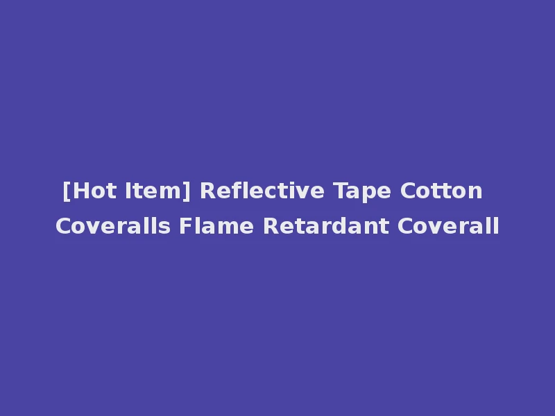 [Hot Item] Reflective Tape Cotton Coveralls Flame Retardant Coverall