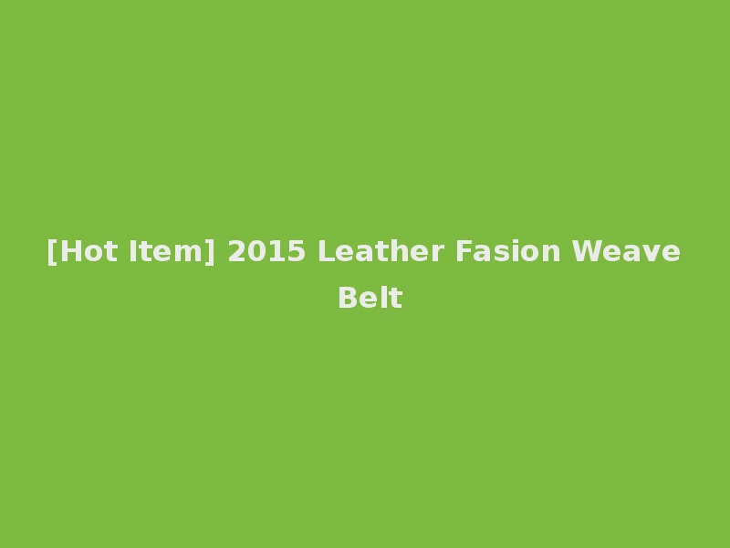 [Hot Item] 2015 Leather Fasion Weave Belt