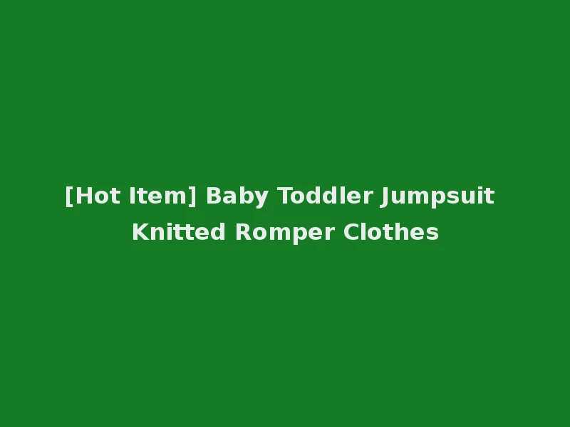 [Hot Item] Baby Toddler Jumpsuit Knitted Romper Clothes