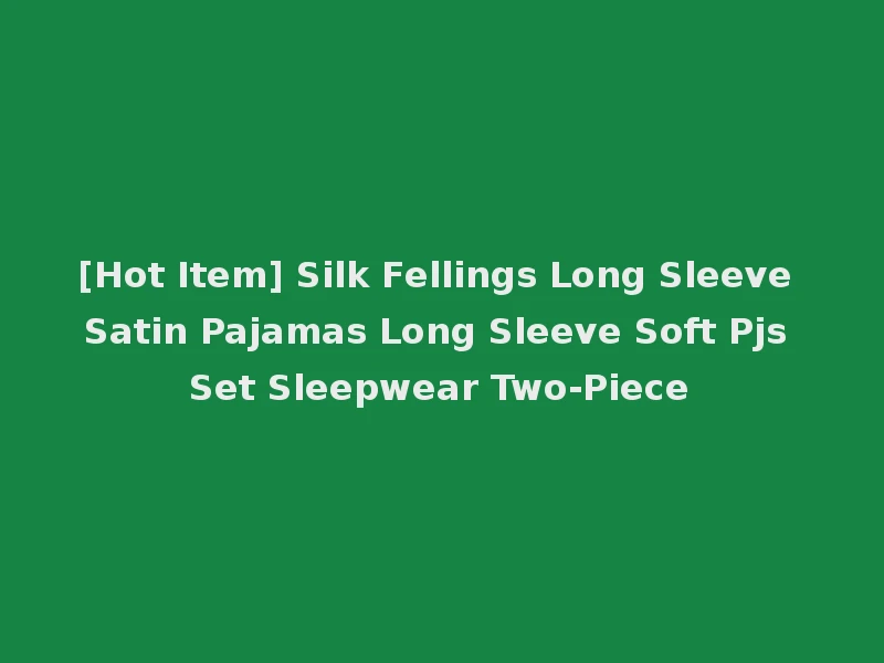 [Hot Item] Silk Fellings Long Sleeve Satin Pajamas Long Sleeve Soft Pjs Set Sleepwear Two-Piece