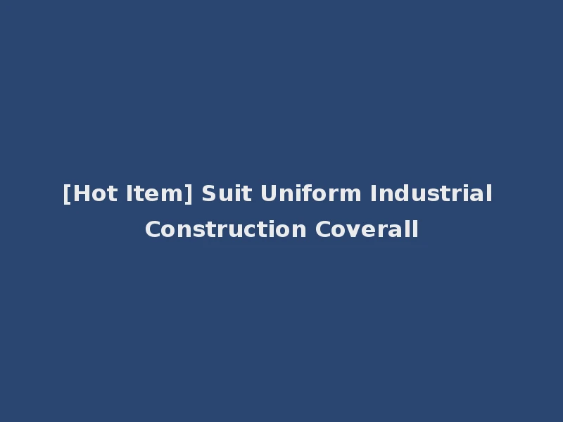 [Hot Item] Suit Uniform Industrial Construction Coverall