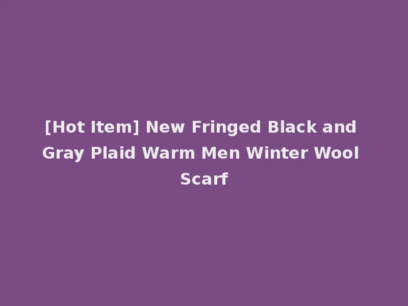 [Hot Item] New Fringed Black and Gray Plaid Warm Men Winter Wool Scarf