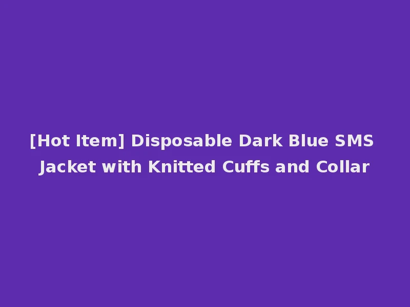 [Hot Item] Disposable Dark Blue SMS Jacket with Knitted Cuffs and Collar