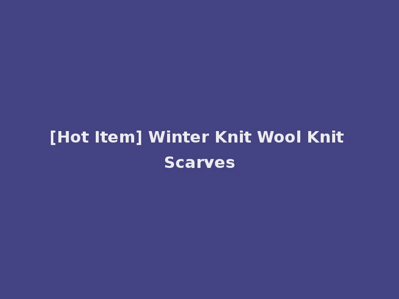 [Hot Item] Winter Knit Wool Knit Scarves