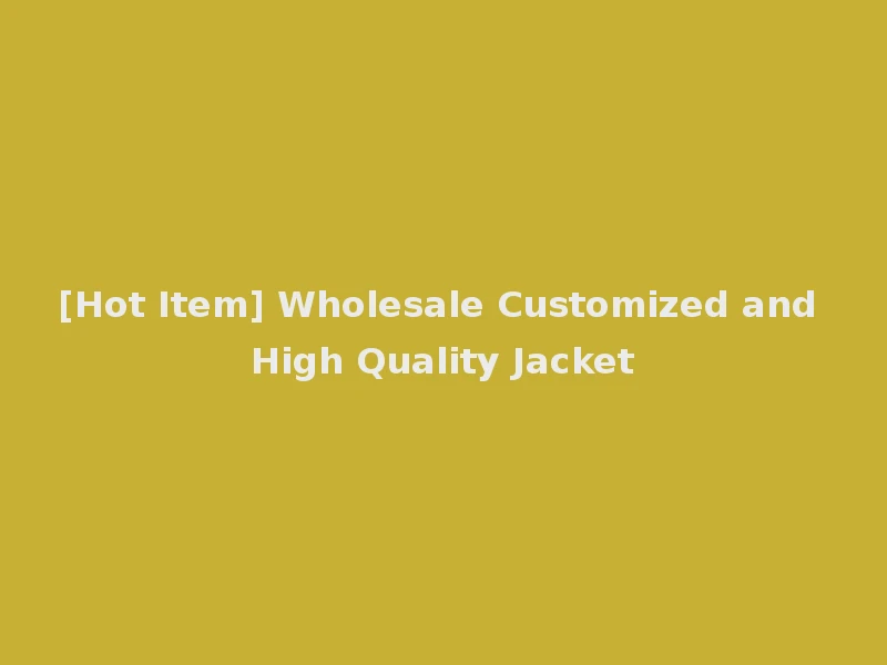 [Hot Item] Wholesale Customized and High Quality Jacket