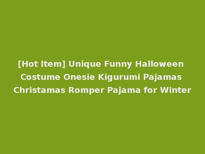 [Hot Item] Unique Funny Halloween Costume Onesie Kigurumi Pajamas Christamas Romper Pajama for Winter