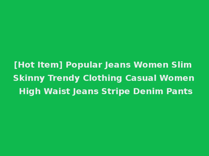 [Hot Item] Popular Jeans Women Slim Skinny Trendy Clothing Casual Women High Waist Jeans Stripe Denim Pants