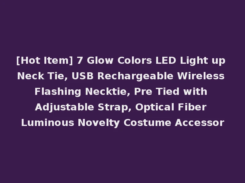 [Hot Item] 7 Glow Colors LED Light up Neck Tie, USB Rechargeable Wireless Flashing Necktie, Pre Tied with Adjustable Strap, Optical Fiber Luminous Novelty Costume Accessor
