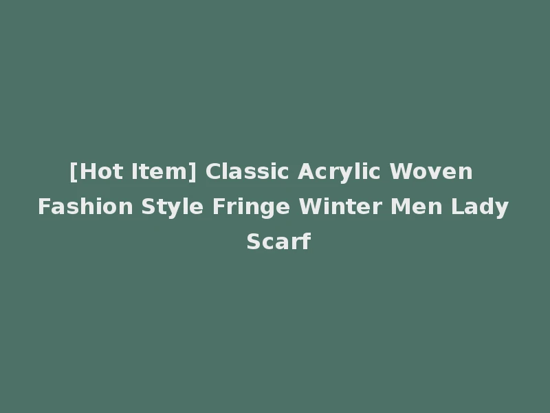 [Hot Item] Classic Acrylic Woven Fashion Style Fringe Winter Men Lady Scarf