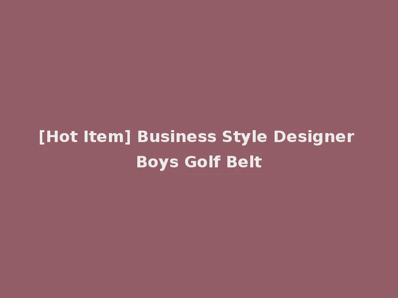 [Hot Item] Business Style Designer Boys Golf Belt