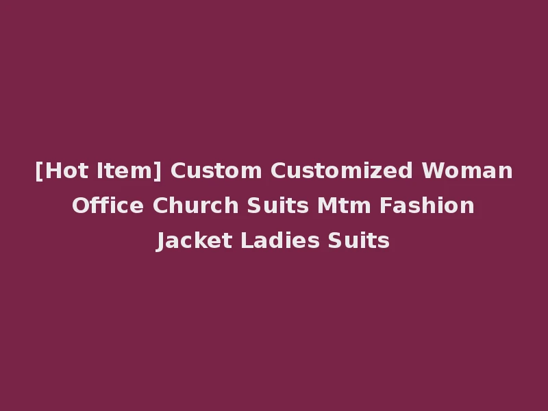 [Hot Item] Custom Customized Woman Office Church Suits Mtm Fashion Jacket Ladies Suits
