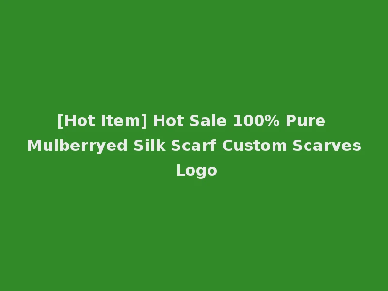 [Hot Item] Hot Sale 100% Pure Mulberryed Silk Scarf Custom Scarves Logo
