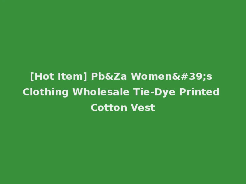 [Hot Item] Pb&Za Women's Clothing Wholesale Tie-Dye Printed Cotton Vest