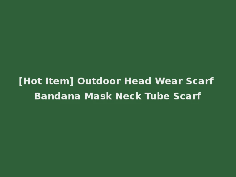 [Hot Item] Outdoor Head Wear Scarf Bandana Mask Neck Tube Scarf