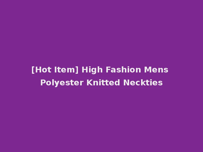[Hot Item] High Fashion Mens Polyester Knitted Neckties