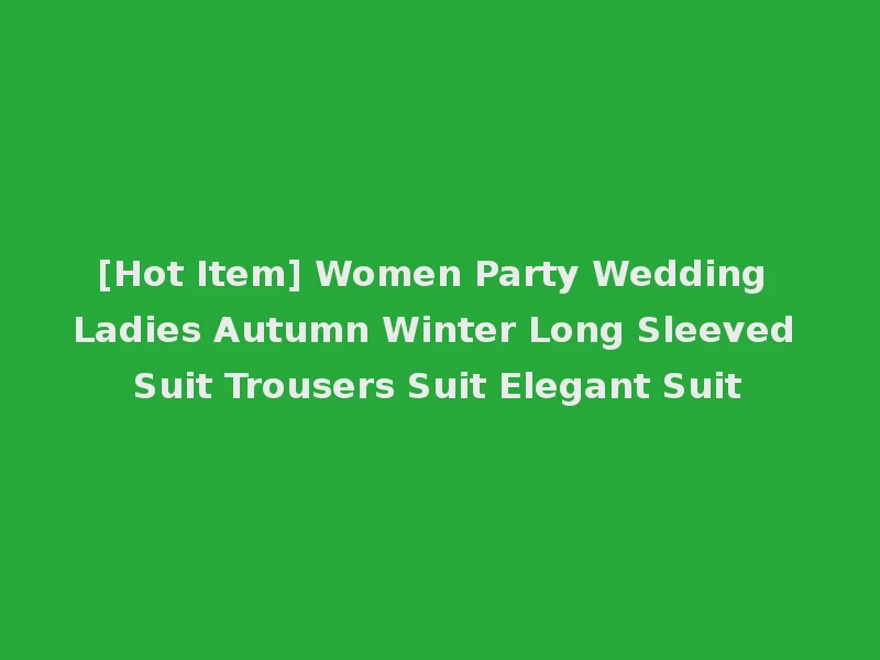 [Hot Item] Women Party Wedding Ladies Autumn Winter Long Sleeved Suit Trousers Suit Elegant Suit