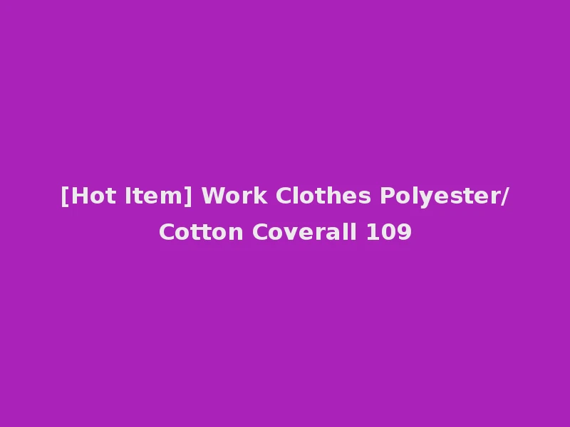 [Hot Item] Work Clothes Polyester/Cotton Coverall 109