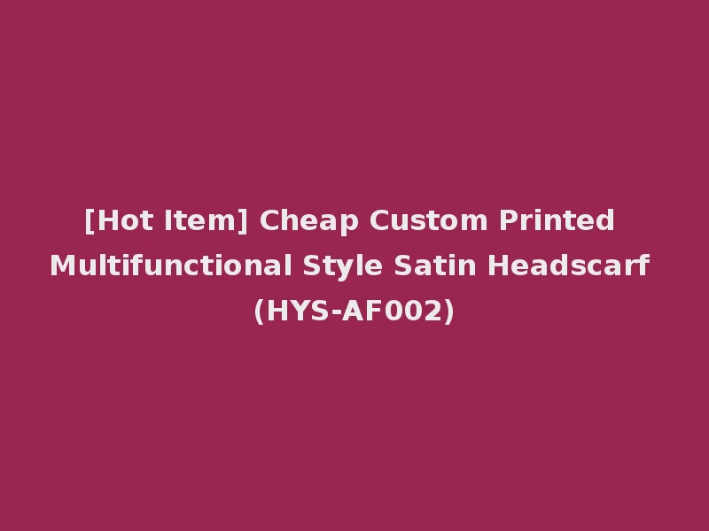 [Hot Item] Cheap Custom Printed Multifunctional Style Satin Headscarf (HYS-AF002)