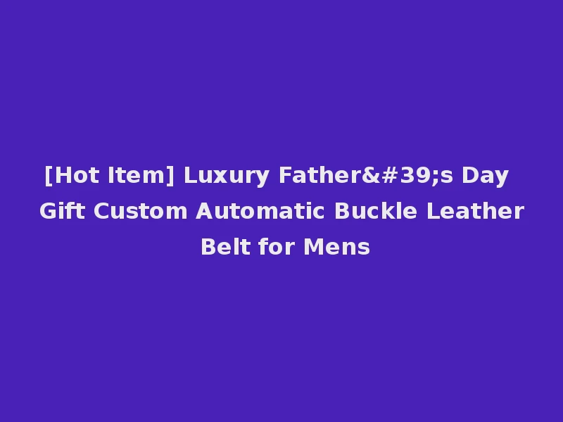 [Hot Item] Luxury Father's Day Gift Custom Automatic Buckle Leather Belt for Mens