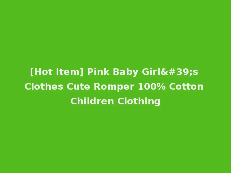 [Hot Item] Pink Baby Girl's Clothes Cute Romper 100% Cotton Children Clothing