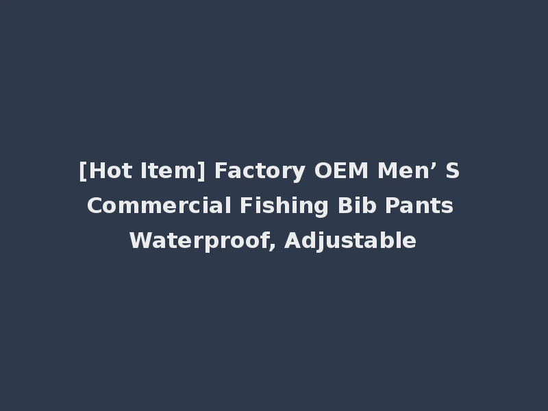 [Hot Item] Factory OEM Men’ S Commercial Fishing Bib Pants Waterproof, Adjustable