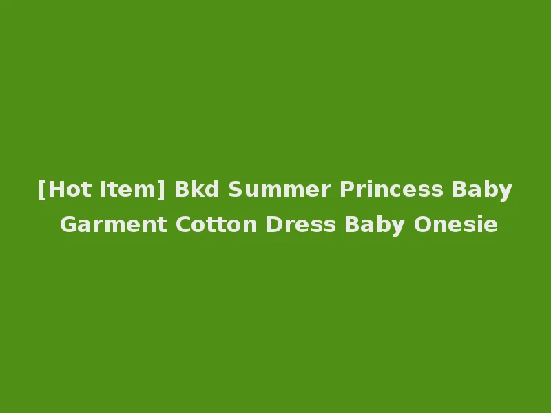 [Hot Item] Bkd Summer Princess Baby Garment Cotton Dress Baby Onesie