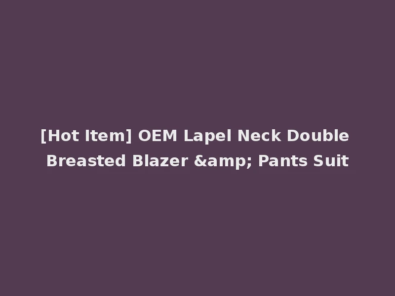 [Hot Item] OEM Lapel Neck Double Breasted Blazer & Pants Suit