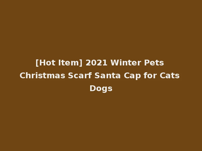 [Hot Item] 2021 Winter Pets Christmas Scarf Santa Cap for Cats Dogs