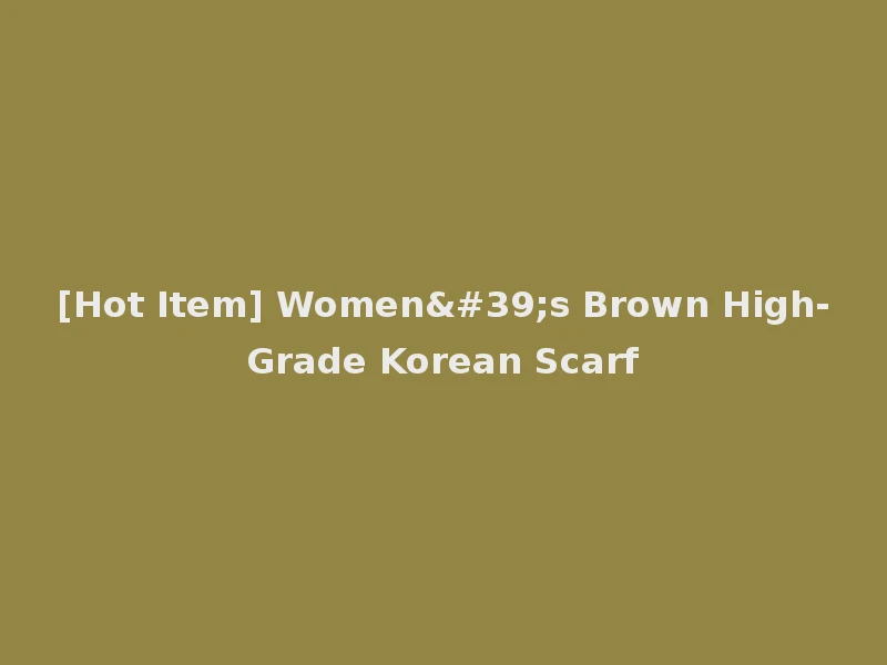 [Hot Item] Women's Brown High-Grade Korean Scarf