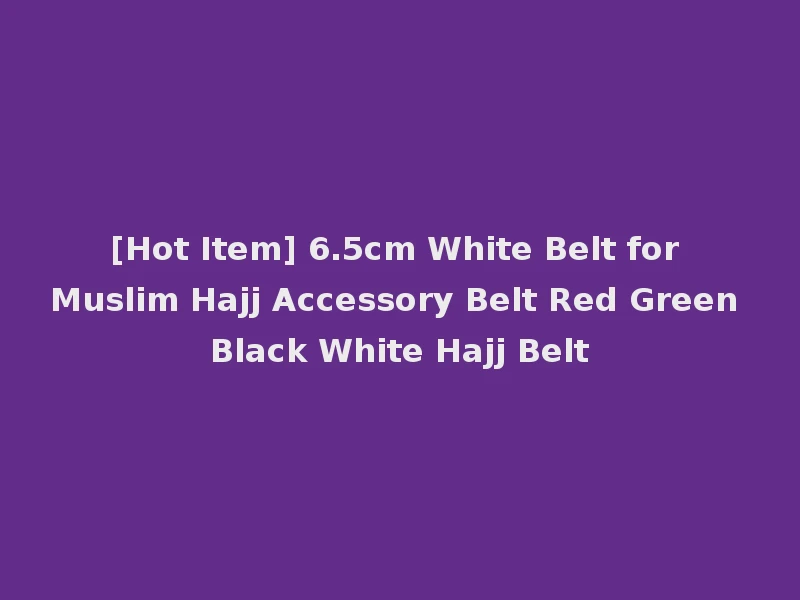 [Hot Item] 6.5cm White Belt for Muslim Hajj Accessory Belt Red Green Black White Hajj Belt
