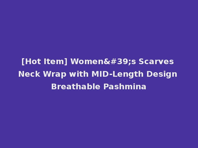 [Hot Item] Women's Scarves Neck Wrap with MID-Length Design Breathable Pashmina