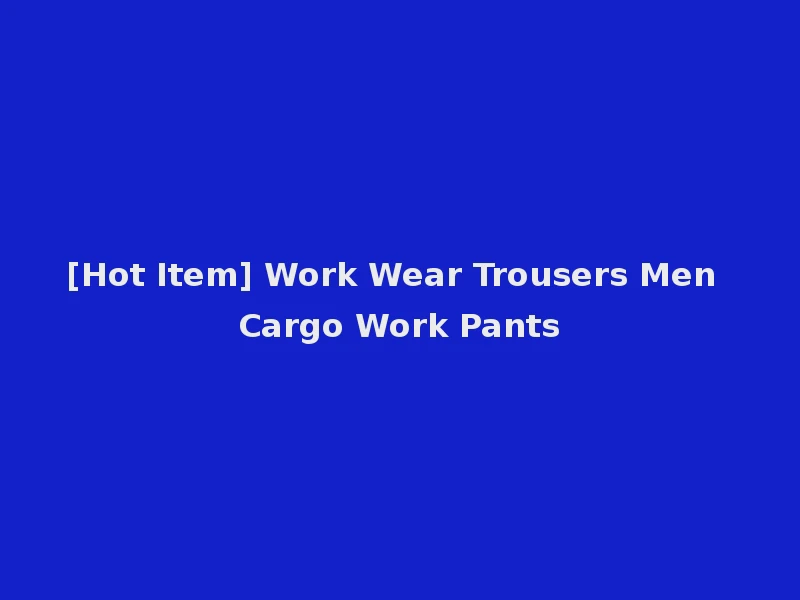[Hot Item] Work Wear Trousers Men Cargo Work Pants