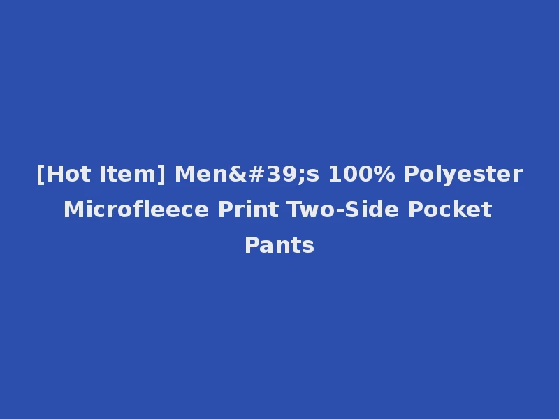 [Hot Item] Men's 100% Polyester Microfleece Print Two-Side Pocket Pants