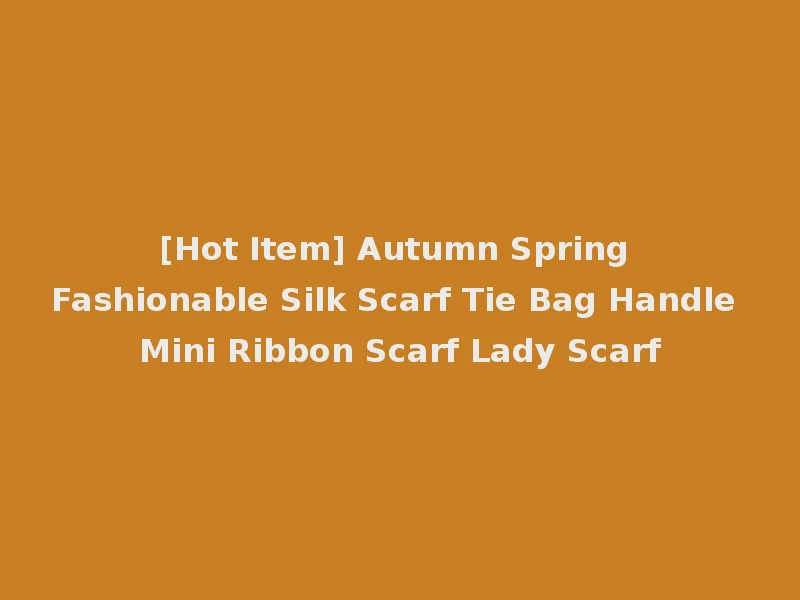 [Hot Item] Autumn Spring Fashionable Silk Scarf Tie Bag Handle Mini Ribbon Scarf Lady Scarf