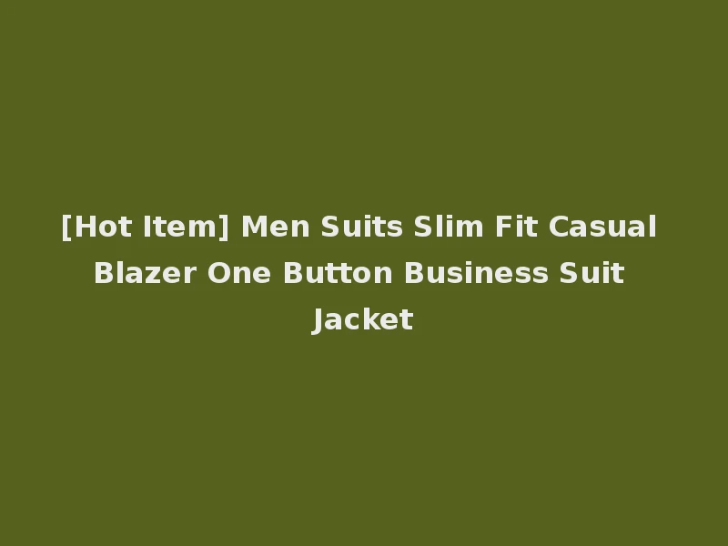 [Hot Item] Men Suits Slim Fit Casual Blazer One Button Business Suit Jacket