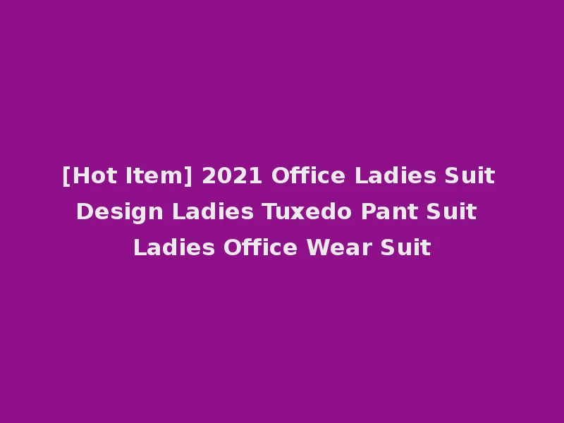 [Hot Item] 2021 Office Ladies Suit Design Ladies Tuxedo Pant Suit Ladies Office Wear Suit