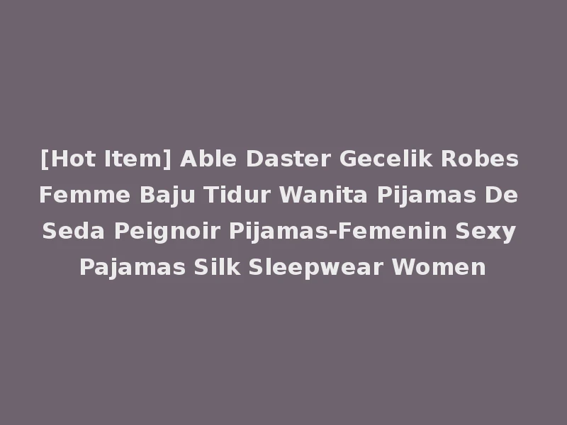 [Hot Item] Able Daster Gecelik Robes Femme Baju Tidur Wanita Pijamas De Seda Peignoir Pijamas-Femenin Sexy Pajamas Silk Sleepwear Women