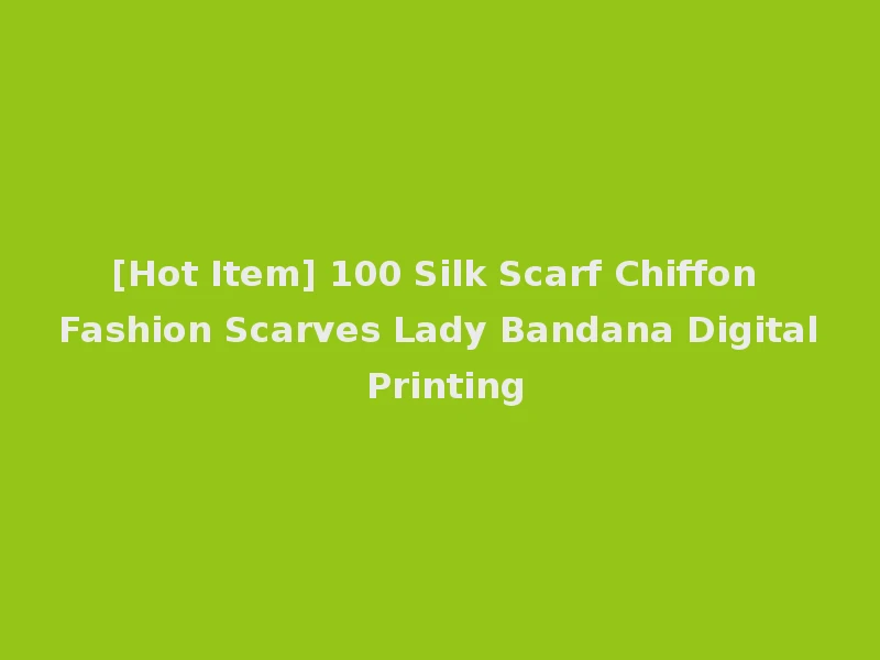 [Hot Item] 100 Silk Scarf Chiffon Fashion Scarves Lady Bandana Digital Printing