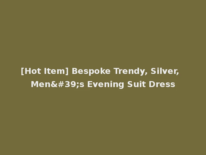 [Hot Item] Bespoke Trendy, Silver, Men's Evening Suit Dress