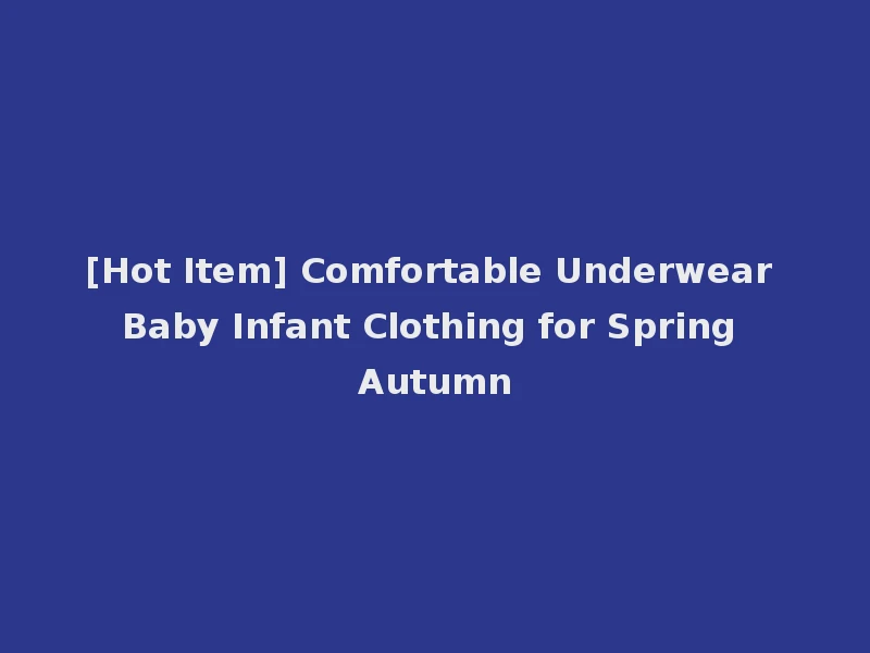 [Hot Item] Comfortable Underwear Baby Infant Clothing for Spring Autumn