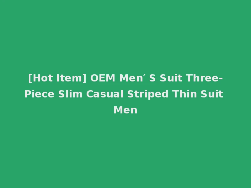 [Hot Item] OEM Men′ S Suit Three-Piece Slim Casual Striped Thin Suit Men
