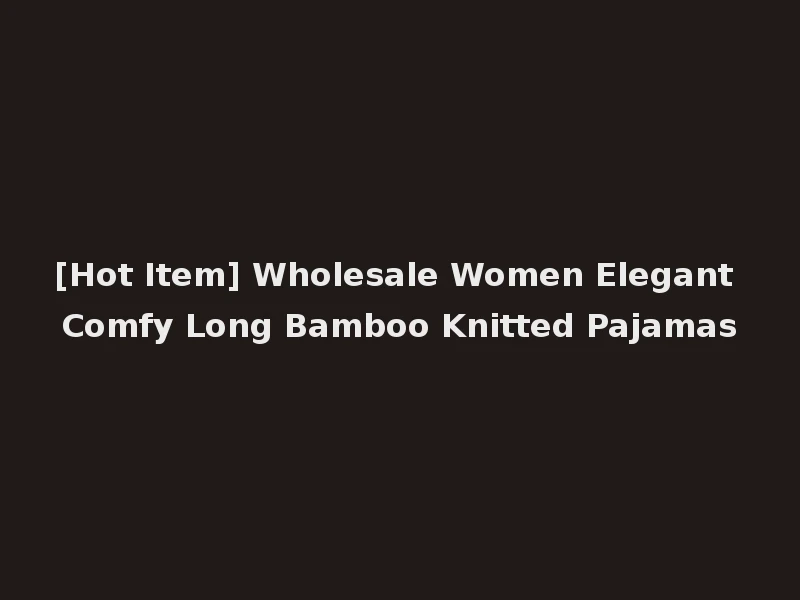[Hot Item] Wholesale Women Elegant Comfy Long Bamboo Knitted Pajamas