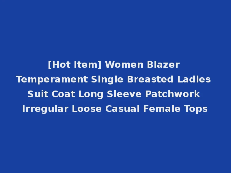 [Hot Item] Women Blazer Temperament Single Breasted Ladies Suit Coat Long Sleeve Patchwork Irregular Loose Casual Female Tops