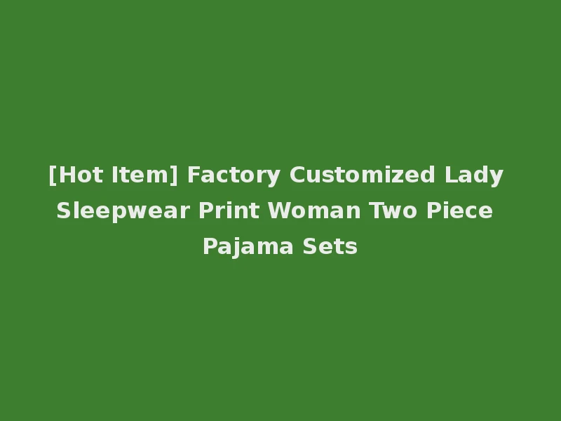 [Hot Item] Factory Customized Lady Sleepwear Print Woman Two Piece Pajama Sets