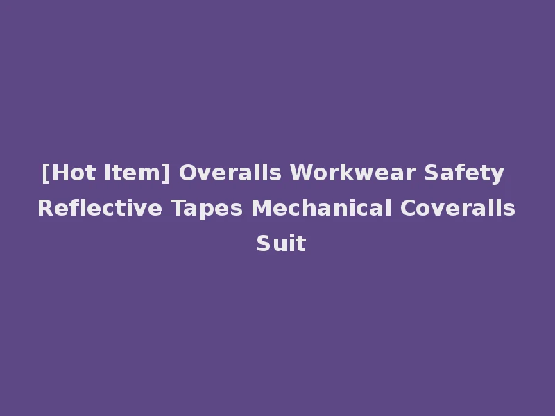 [Hot Item] Overalls Workwear Safety Reflective Tapes Mechanical Coveralls Suit