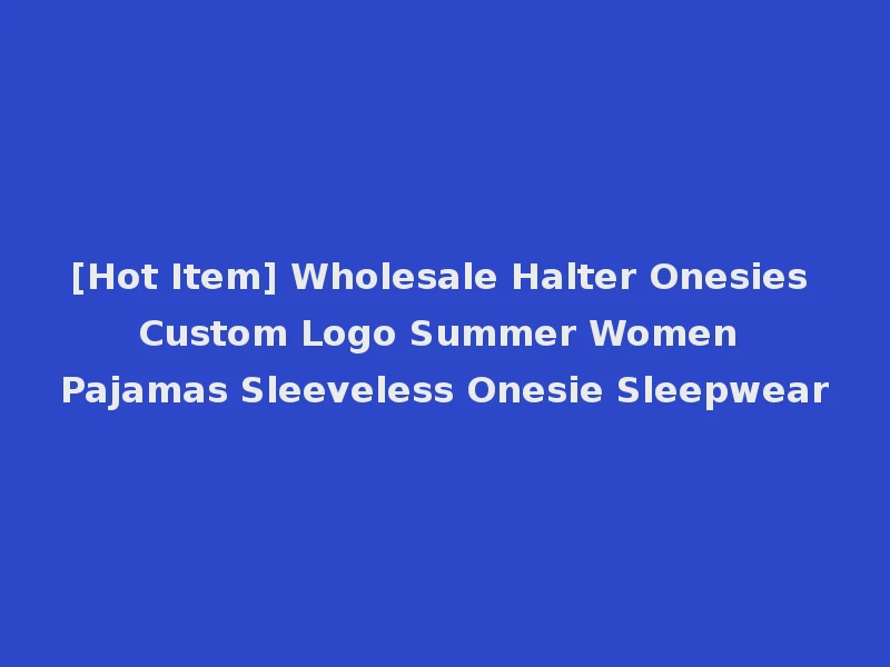 [Hot Item] Wholesale Halter Onesies Custom Logo Summer Women Pajamas Sleeveless Onesie Sleepwear
