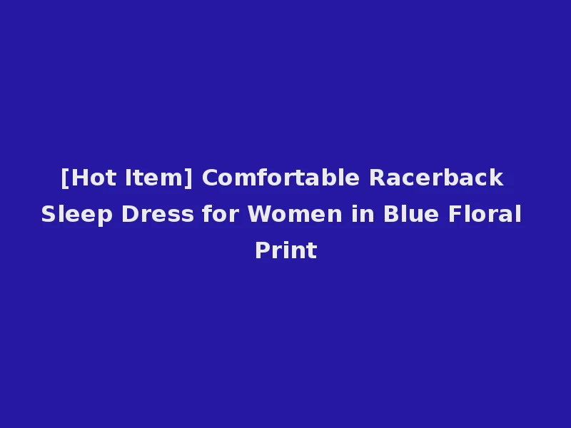 [Hot Item] Comfortable Racerback Sleep Dress for Women in Blue Floral Print
