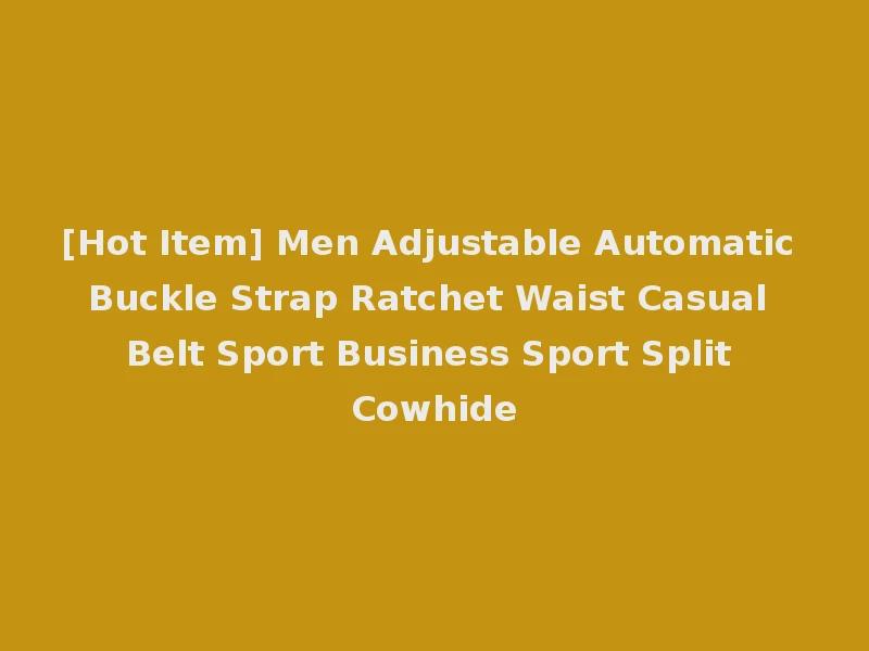 [Hot Item] Men Adjustable Automatic Buckle Strap Ratchet Waist Casual Belt Sport Business Sport Split Cowhide