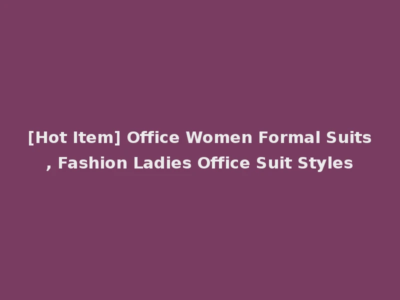 [Hot Item] Office Women Formal Suits, Fashion Ladies Office Suit Styles